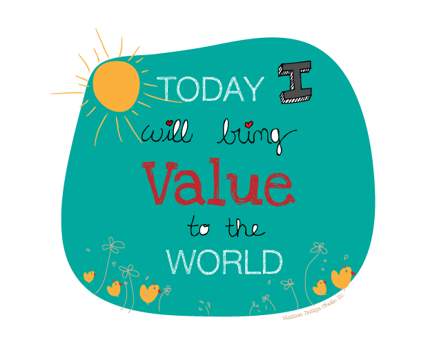 Today I will bring value to the world